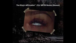 The King’s Affirmation~  (YLL GRYM Remix) {Slowed}