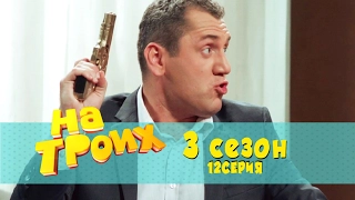 Сериал комедия На троих: 12 серия 3 сезон | Дизель студио новинки 2017