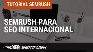 Como fazer SEO internacional com a SEMrush