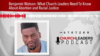 Benjamin Watson: What Church Leaders Need To Know About Abortion and Racial Justice