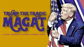 TRUMP THE TRAGIC MAGAT - A Man. Woman. Camera. Parody Song