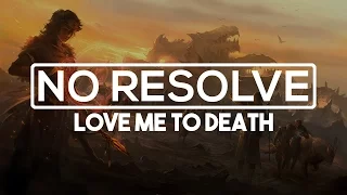 No Resolve - Love Me To Death [HD | Lyrics]