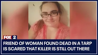 Friend of woman found dead in a tarp is scared that killer is still out there