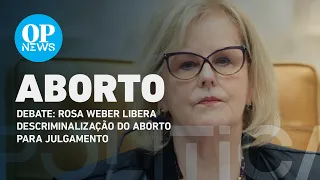 Debate: Rosa Weber libera julgamento da descriminalização do aborto | O POVO NEWS