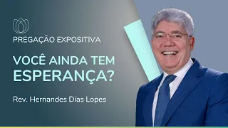 VOCÊ AINDA TEM ESPERANÇA? | Rev. Hernandes Dias Lopes | IPP