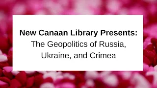 New Canaan Library Presents: The Geopolitics of Russia, Ukraine, and Crimea October 22, 2017