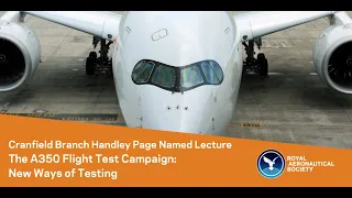 RAeS Cranfield Branch Handley Page Named Lecture: The A350 Flight Test Campaign: New Ways of Testing