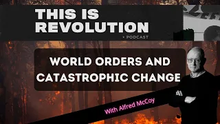 World Orders and Catastrophic Change w/ Alfred McCoy