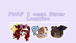 FNAF 2 meet Sister Location