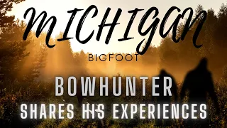 BOW HUNTER SHARES HIS BIGFOOT EXPERIENCES FROM MICHIGAN AND INDIANA!