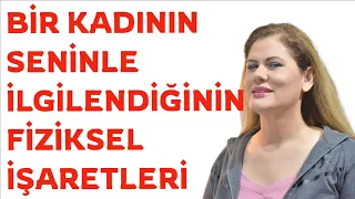 BİR KADININ SENİNLE İLGİLENDİĞİNİN 17  FİZİKSEL İŞARETİ