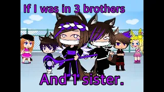 If I was in "3 Brothers and 1 Sister" Gacha Club