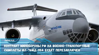 Контракт Минобороны РФ на военно-транспортные самолеты Ил-76МД-90А будет перезаключен