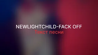 NEWLIGHTCHILD-FACK OFF(Текст песни)