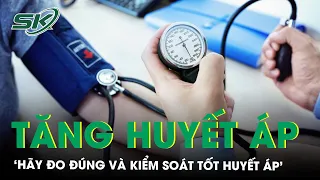 Ngày Thế Giới Phòng Chống Tăng Huyết Áp Hãy Đo Đúng Và Kiểm Soát Tốt Huyết Áp Để Sống Khỏe, Sống Lâu