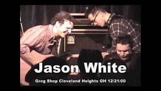 Jason White + Band - Grog Shop Cleveland Heights 12/21/00 with Jack Silverman + Eric Meany
