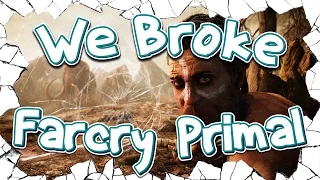 We Broke: Farcry Primal