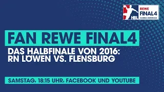 Fan REWE Final4: RN Löwen vs. Flensburg (Halbfinale von 2016)