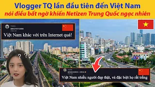 Vlogger Trung Quốc lần đầu tiên đến Việt Nam nói điều bất ngờ khiến Netizen Trung Quốc ngạc nhiên