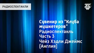 Джеймс Хэдли Чейз. Сувенир из "Клуба мушкетеров". Радиоспектакль. Часть 3