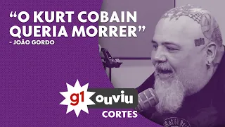 João Gordo: “O Kurt Cobain queria morrer” l G1 OUVIU l g1