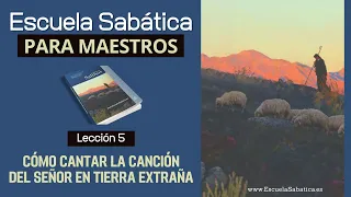 Escuela Sabática | Lección 5 | Cómo cantar la canción del Señor en tierra extraña | Lección MAESTROS