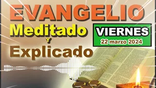 Evangelio meditado y explicado VIERNES 22 marzo 2024