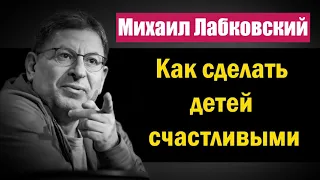 Как сделать детей счастливыми и самодостаточными в будущем - Михаил Лабковский #Лабковский