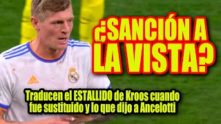 ¿SANCIÓN A LA VISTA? |Traducen el ESTALLIDO de Kroos cuando.fue sustituido y lo que dijo a Ancelotti