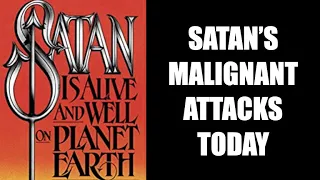 SATAN'S ALIVE & WELL ON PLANET EARTH--THESE ARE HIS MALIGNANT ATTACKS TODAY