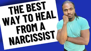 The best way to heal from a narcissist