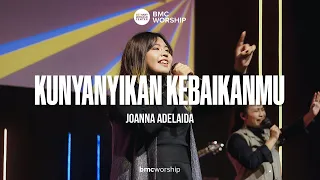 Kunyanyikan KebaikanMu by Joanna Adelaida | BMC Worship