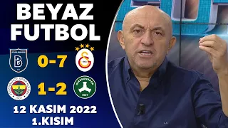 Beyaz Futbol 12 Kasım 2022 1.Kısım ( Başakşehir 0-7 Galatasaray / Fenerbahçe 1-2 Giresunspor )