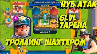 Троллинг Шахтером. 6 lvl на 7 арене! НУБ атак. Clash Royale