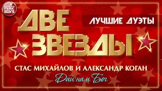 ДВЕ ЗВЕЗДЫ ✭ СТАС МИХАЙЛОВ И АЛЕКСАНДР КОГАН — ДАЙ НАМ БОГ