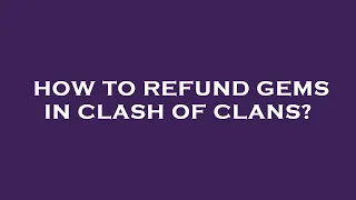 How to refund gems in clash of clans?