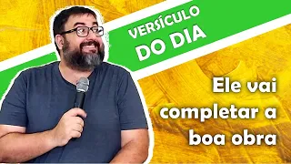 Versículo do Dia - Ele vai completar a boa obra