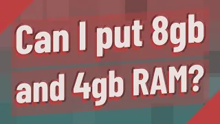 Can I put 8gb and 4gb RAM?