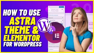 How To Use Astra Theme and Elementor for Wordpress (Beginners Tutorial)