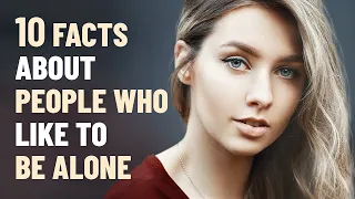 10 Interesting Facts About People Who Like to Be Alone