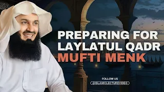 Preparing For Laylatul Qadr: Last 10 Nights of Ramadan Countdown - Mufti Menk