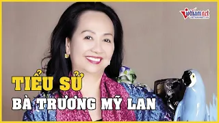 Tiểu sử bà Trương Mỹ Lan, Chủ tịch Tập đoàn Vạn Thịnh Phát là ai? | Vietnamnet