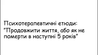 Етюди. Продовжити життя, або як не померти в наступні 5 років