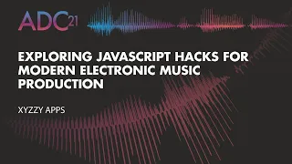 Exploring JavaScript Hacks for Modern Electronic Music Production - Xyzzy Apps - ADC21