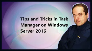 Tips and Tricks in Task Manager on Windows Server 2016