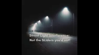 Street Light Interference: Not the SLIders You'd Eat!