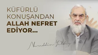 KÜFÜRLÜ KONUŞANDAN ALLAH NEFRET EDİYOR...| Nureddin Yıldız