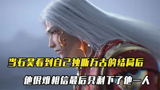 完美世界：石昊看到自己独断万古后，他很难相信最后只剩下他一人