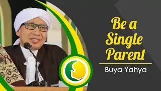 Be a Single Parent | Solusi Menjadi Single Parent | Buya Yahya