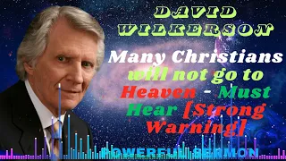 David Wilkerson II Many Christians will not go to Heaven - Must Hear [Strong Warning]